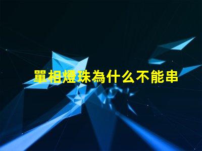 單相燈珠為什么不能串聯 led燈珠為什么要串聯